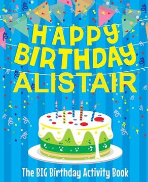 portada Happy Birthday Alistair - The Big Birthday Activity Book: Personalized Children's Activity Book (en Inglés)