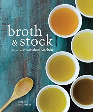 portada Broth and Stock From the Nourished Kitchen: Wholesome Master Recipes for Bone, Vegetable, and Seafood Broths and Meals to Make With Them (en Inglés)