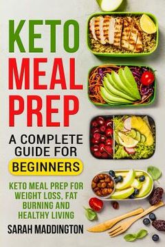 portada Keto Meal Prep: A Complete Guide for Beginners: 100+ Keto Meal Prep Recipes for Weight Loss, Fat Burning and Healthy Living (en Inglés)