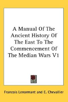 portada a manual of the ancient history of the east to the commencement of the median wars v1 (en Inglés)