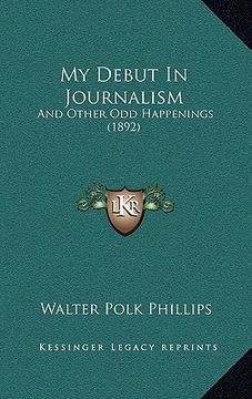 portada my debut in journalism: and other odd happenings (1892) (en Inglés)