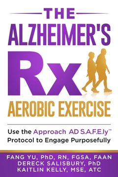 portada The Alzheimer's Rx: Aerobic Exercise: Use the Approach AD S.A.F.E.ly(TM) Protocol to Engage Purposefully (en Inglés)