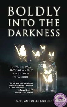portada Boldly Into the Darkness: Living With Loss, Growing With Grief & Holding on to Happiness (in English)