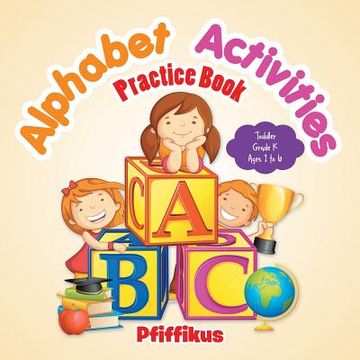 portada Alphabet Activities Practice Book Toddler-Grade K - Ages 1 to 6 (en Inglés)