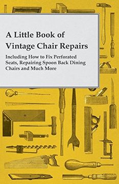 portada A Little Book of Vintage Chair Repairs - Including how to fix Perforated Seats, Repairing Spoon Back Dining Chairs and Much More (en Inglés)