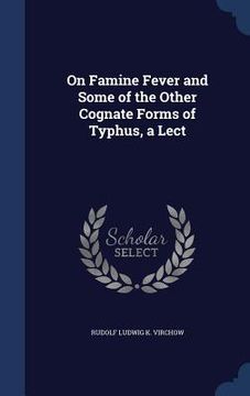 portada On Famine Fever and Some of the Other Cognate Forms of Typhus, a Lect (en Inglés)