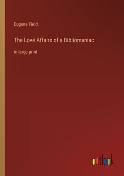 portada The Love Affairs of a Bibliomaniac: in large print (en Inglés)