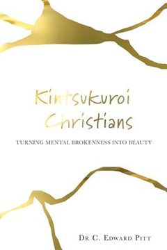 portada Kintsukuroi Christians: Turning Mental Brokenness Into Beauty (in English)