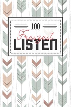 portada 100 Freizeit Listen: Listenbuch für den Alltag und Freizeit - Gefüllt mit 100 Listen zum Ausprobieren und Erleben