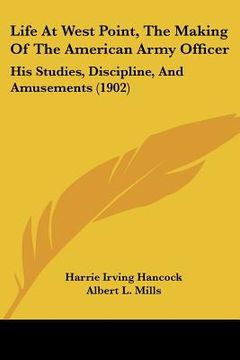 portada life at west point, the making of the american army officer: his studies, discipline, and amusements (1902) (en Inglés)