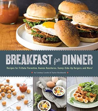 portada Breakfast for Dinner: Recipes for Frittata Florentine, Huevos Rancheros, Sunny-Side-Up Burgers, and More! (en Inglés)
