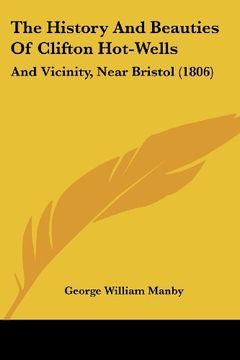 portada The History and Beauties of Clifton Hot-Wells: And Vicinity, Near Bristol (1806) (en Inglés)