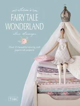 portada tilda's fairytale wonderland: over 25 beautiful sewing & papercraft projects