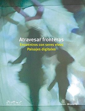 portada Atravesar Fronteras. Encuentros con Seres Vivos. Paisajes Digitales (in Spanish)