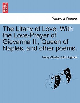 portada the litany of love. with the love-prayer of giovanna ii., queen of naples, and other poems. (en Inglés)