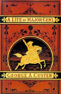 portada a complete life of gen. george a. custer, major-general of volunteers, brevet major-general u.s. army, and lieutenantcolonel seventh u.s. cavalry (en Inglés)