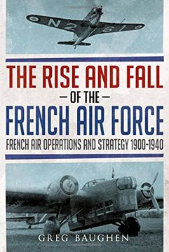 portada The Rise and Fall of the French Air Force: French Air Operations and Strategy 1900-1940 (en Inglés)