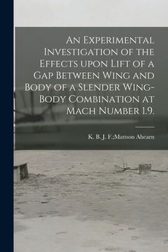portada An Experimental Investigation of the Effects Upon Lift of a Gap Between Wing and Body of a Slender Wing-body Combination at Mach Number 1.9. (en Inglés)