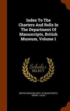 portada Index To The Charters And Rolls In The Department Of Manuscripts, British Museum, Volume 1 (en Inglés)