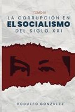 portada La Corrupción en el Socialismo del Siglo Xxi: Tomo iii