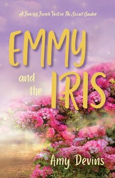 portada Emmy and the Iris: A Fanciful French Twist on The Secret Garden (en Inglés)