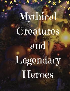 portada Mythical Creatures and Legendary Heroes: Stories of Magic, Mystery, and Adventure 