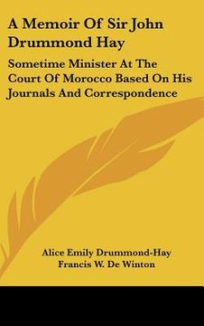 portada a memoir of sir john drummond hay: sometime minister at the court of morocco based on his journals and correspondence (en Inglés)