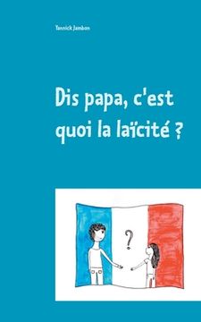 portada Dis papa, c'est quoi la laïcité ?: Petites réflexions à l'attention des enfants, des parents et des enseignants (en Francés)
