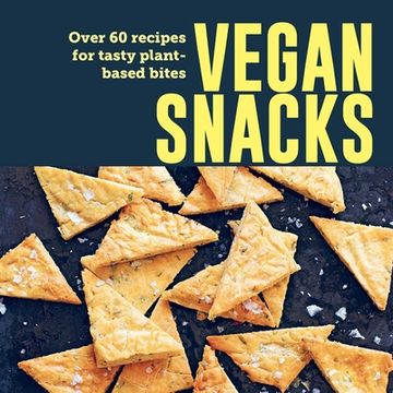 portada Vegan Snacks: Over 60 Recipes for Tasty Plant-Based Bites (en Inglés)