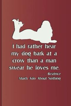 portada I Had Rather Hear My Dog Bark at a Crow Than a Man Swears He Loves Me. . . . Beatrice Much ADO about Nothing: Quote by William Shakespeare (en Inglés)