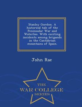 portada Stanley Gordon. a Historical Tale of the Peninsular War and Waterloo. with Exciting Incidents Among Brigands in the Cantabrian Mountains of Spain. - W (en Inglés)