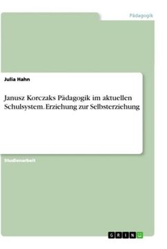 portada Janusz Korczaks Pädagogik im Aktuellen Schulsystem. Erziehung zur Selbsterziehung (en Alemán)