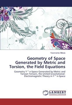portada Geometry of Space Generated by Metric and Torsion, the Field Equations: Geometry Y^n-Space Generated by Metric and Torsion Tensors, the United Gravitational-Electromagnetic Theory in Y^n-Space