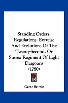 portada standing orders, regulations, exercise and evolutions of the twenty-second, or sussex regiment of light dragoons (1780) (en Inglés)