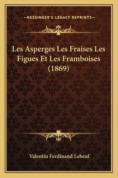 portada Les Asperges Les Fraises Les Figues Et Les Framboises (1869) (en Francés)