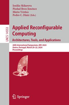 portada Applied Reconfigurable Computing. Architectures, Tools, and Applications: 20th International Symposium, ARC 2024, Aveiro, Portugal, March 20-22, 2024, (en Inglés)