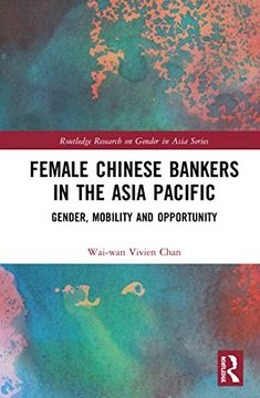 portada Female Chinese Bankers in the Asia Pacific: Gender, Mobility and Opportunity (Routledge Research on Gender in Asia Series) (en Inglés)