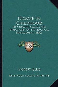 portada disease in childhood: its common causes, and directions for its practical management (1852) (en Inglés)