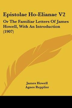 portada epistolae ho-elianae v2: or the familiar letters of james howell, with an introduction (1907) (en Inglés)