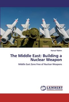 portada The Middle East: Building a Nuclear Weapon (en Inglés)