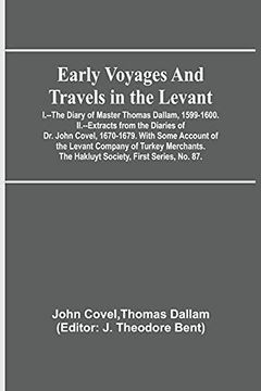 portada Early Voyages and Travels in the Levant; I. --The Diary of Master Thomas Dallam, 1599-1600. Ii. --Extracts From the Diaries of dr. John Covel,. The Hakluyt Society, First Series, no. 87. (in English)