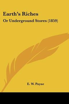 portada earth's riches: or underground stores (1859) (en Inglés)