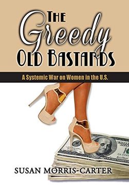 portada The Greedy old Bastards: A Systemic war on Women in the U. Sy (en Inglés)