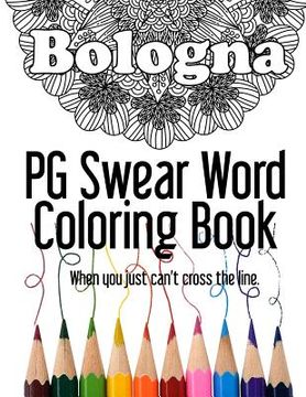 portada Bologna PG Swear Word Coloring Book: Less Offensive Curse Word Coloring Book Filled with 30 Designs, 8.5 x 11 format. (en Inglés)