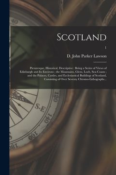 portada Scotland; Picturesque, Historical, Descriptive: Being a Series of Views of Edinburgh and Its Environs; the Mountains, Glens, Loch, Sea-Coasts; and the (en Inglés)