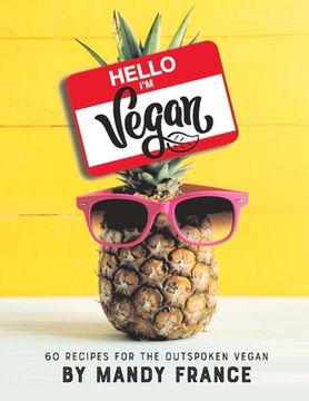 portada Hello, I'm Vegan: 60 Recipes for the Outspoken Vegan Volume 1 (en Inglés)
