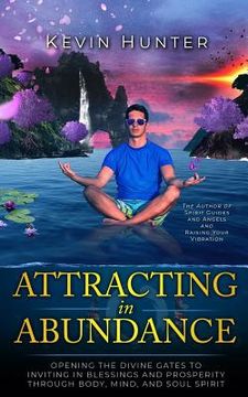 portada Attracting in Abundance: Opening the Divine Gates to Inviting in Blessings and Prosperity Through Body, Mind, and Soul Spirit (en Inglés)
