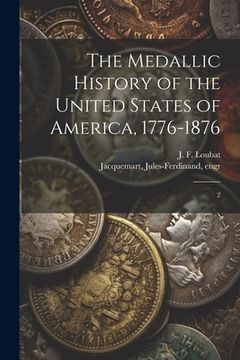 portada The Medallic History of the United States of America, 1776-1876: 2 (en Inglés)