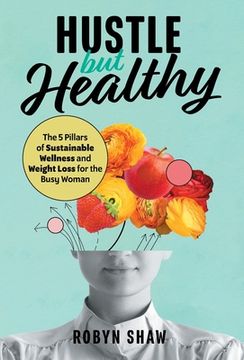 portada Hustle but Healthy: The 5Pillars of Sustainable Wellness and Weight Loss for the Busy Woman (en Inglés)