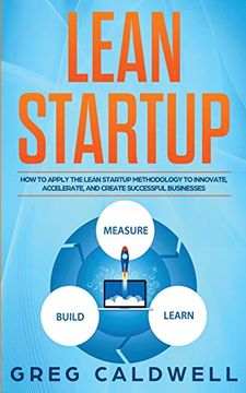 portada Lean Startup: How to Apply the Lean Startup Methodology to Innovate, Accelerate, and Create Successful Businesses (Lean Guides With Scrum, Sprint, Kanban, Dsdm, xp & Crystal) 